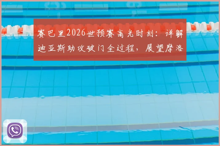 赛巴里2026世预赛高光时刻：详解迪亚斯助攻破门全过程，展望摩洛哥国家队未来征程