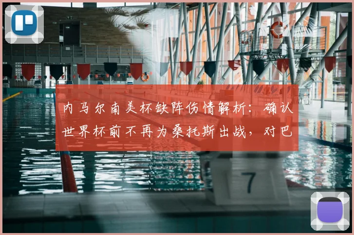 内马尔南美杯缺阵伤情解析：确认世界杯前不再为桑托斯出战，对巴西队2026年征程影响几何？