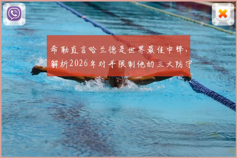 希勒直言哈兰德是世界最佳中锋，解析2026年对手限制他的三大防守战术与挪威队攻防弱点