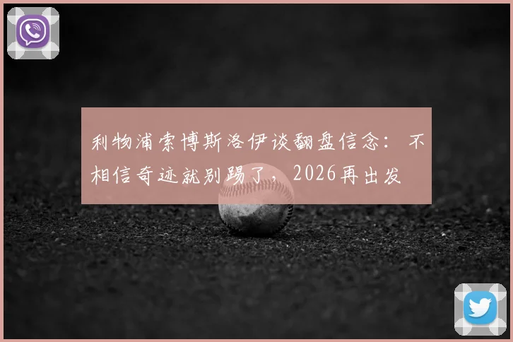 利物浦索博斯洛伊谈翻盘信念:不相信奇迹就别踢了,2026再出发