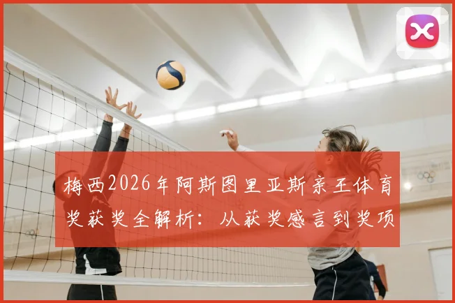 梅西2026年阿斯图里亚斯亲王体育奖获奖全解析:从获奖感言到奖项意义,一文读懂球王的非凡荣誉